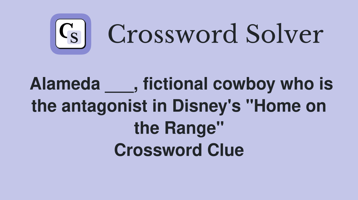 Alameda ___, fictional cowboy who is the antagonist in Disney's "Home